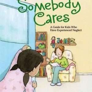 Somebody Cares: A Guide For Kids Who Have Experienced Neglect- Susan Straus