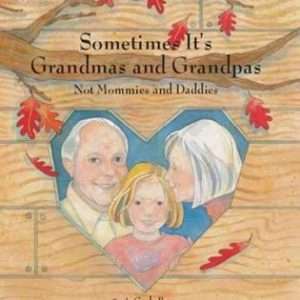 Sometimes It's Grandmas and Grandpas: Not Mommies and Daddies - Gayle Byrne