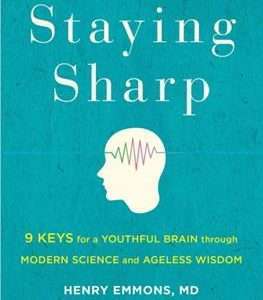 Staying Sharp Nine Keys For A Useful Brain Through Modern Science And Ageless Wisdom – Henry Emmons &David Altar