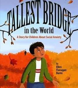 The Tallest Bridge in the World: A Story for Children About Social Anxiety- Ellen Flanagan Burns