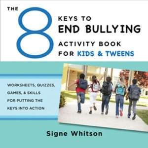 The 8 Keys to End Bullying Activity Book for Kids and Tweens: Worksheets, Quizzes, Games, & Skills for Putting the Keys into Action- Signe Whitson