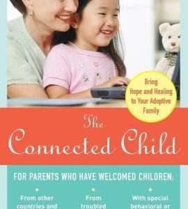 The Connected Child: Bring Hope and Healing to Your Adoptive Family (1ST ed.) Karyn B Purvis, David R. Cross & Wendy Lyons