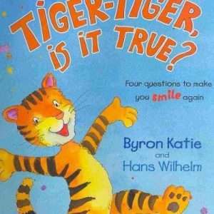 Tiger, Tiger is it True?: Four Questions to make you Smile Again- Byron Katie & Hans Wilhelm