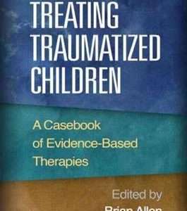 Treating Traumatized Children: A Casebook Of Evidence Based Therapies – Brian Allen And Mindy Kronenberg