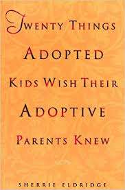 Twenty Things Adopted Kids Wish Their Adoptive Parents Knew- Sherrie Eldridge