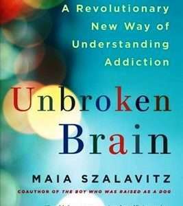 Unbroken Brain: A Revolutionary New Way of Understanding Addiction - Maia Szalavitz