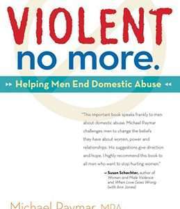 Violent No More: Helping Men End Domestic Abuse - Michael Paymar