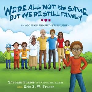 We’re all not the Same, but We’re still Family: An Adoption and Birth Family Story- Fraser