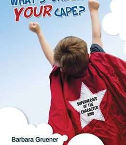 What's Under Your Cape?: Superheroes of the Character Kind - Barbara Gruener