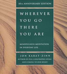 Wherever You Go There You Are: Mindfulness Meditation In Everyday Life - Jon Kabat-Zinn