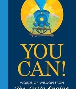 You Can!: Words of Wisdom From The Little Engine That Could