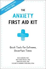 The Anxiety First Aid Kit Quick Tools for Extreme, Uncertain Times- Rick Hanson, Matthew McKay, Martha Davis, Elizabeth Robbins Eshelman, Martin N. Seif, Sally M. Winston, David A. Carbonell, Catherine M. Pittman and Elizabeth M Karle