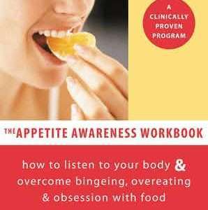 The Appetite Awareness Workbook: How to Listen to Your Body & Overcome Bingeing, Overeating and Obsession with Food- Linda Craighead