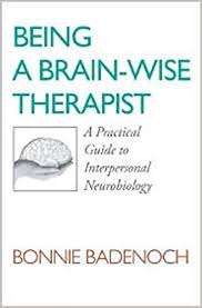 Being a Brain-Wise Therapist: A Practical Guide to Interpersonal Neurobiology- Bonnie Badenoch