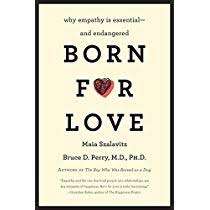Born For Love: Why Empathy Is Essential And Endangered- Maia Szalavitz & Bruce Perry