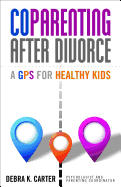 Coparenting after divorce a gps for healthy kids - debra carter