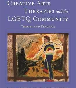 Creative Arts Therapies and the LGBTQ Community Theory and Practice Edited by Briana MacWilliam, Brian T Harris, Dana George Trottier, and Kristin Long