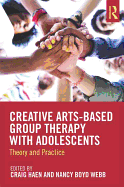 Creative Arts-Based Group Therapy With Adolescents: Theory and Practice - Craig Hain, Nancy Boyd Webb