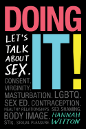 Doing It!: Let’s Talk About Sex. Consent. Virginity. Masturbation. LGBTQ. Sex Ed. Contraception. Healthy Relationships. Sex Shaming. Body Image. STIs Sexual Pleasure-Hannah Witton