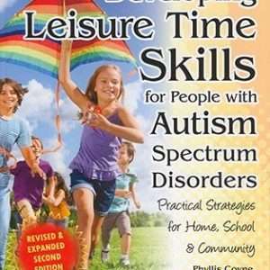 Developing Leisure Time Skills for People with Autism Spectrum Disorders: Practical Strategies for Home, School, & Community - Phyllis Coyne, Mary Lou Klagge, Collen Nyberg