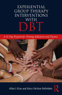 Experiential Group Therapy Interventions with DBT: A 30-Day Program for Treating Addictions and Trauma, 1st Edition- Allan J. Katz, Mary Hickam Bellofatto