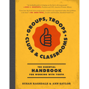 Groups, Troops, Clubs, & Classrooms: The Essential Handbook for Working with Youth- Susan Ragsdale and Ann Saylor