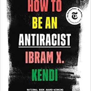 How to Be an Antiracist- Kendi, Ibram X