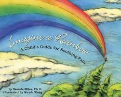 Imagine a Rainbow: A Child's Guide for Soothing Pain - Brenda S. Miles
