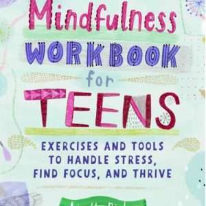 The Mindfulness Workbook for Teens: Exercises and Tools to Handle Stress, Find Focus, and Thrive- Linette Bixby