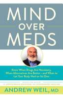 Mind Over Meds: Know When Drugs Are Necessary, When Alternatives Are Better - and When to Let Your Body Heal on Its Own - Andrew Weil