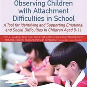Observing Children with Attachment Difficulties in School: A Tool for Identifying and Supporting Emotional and Social Difficulties in Children Aged 5-11 - Golding Fain Frost Mills Worrall Roberts Durrant Templeton