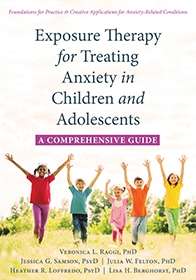 Exposure Therapy for Treating Anxiety in Children and Adolescents: A Comprehensive Guide- Veronica L. Raggi, Jessica G. Samson, Julia W. Felton, Heather R. Loffredo and Lisa H. Berghorst