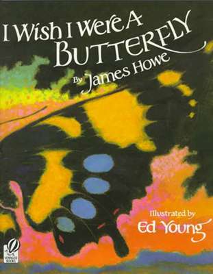 I Wish I Were a Butterfly- James Howe