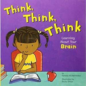 Think, Think, Think: Learning About Your Brain- Pamela Hill Nettleton