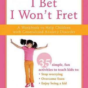 I Bet I Won’t Fret: A Workbook to Help Children with Generalized Anxiety Disorder