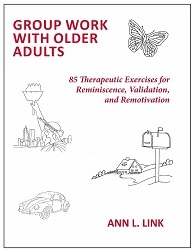 Group Work with Older Adults: 85 Therapeutic Excercises for Reminiscence, Validation, and Remotivation- Ann Link