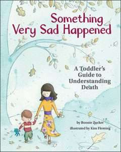 Something Very Sad Happened: A Toddler's Guide to Understanding Death - Bonnie Zucker
