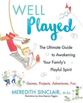 Well Played : The Ultimate Guide to Awakening Your Family's Playful Spirit - Meredith Sinclair