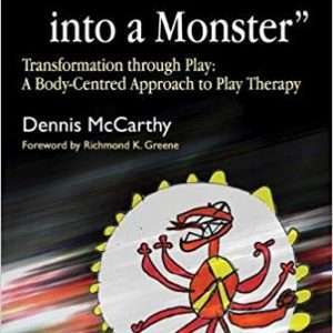 If You Turned into a Monster- Transformation through Play: A Body-Centred Approach to Play Therapy- Dennis McCarthy