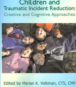 Children and Traumatic Incident Reduction: Creative and Cognitive Approaches- Marian Volkman