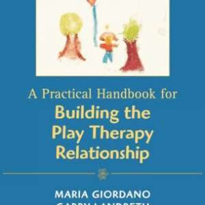A Practical Handbook for Building the Play Therapy Relationship