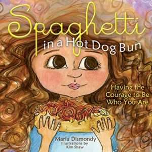 Spaghetti in a Hot Dog Bun: Having the Courage to be Who You Are- Maria Dismondy