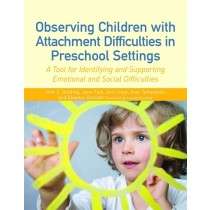 Observing Children with Attachment Difficulties in Preschool Settings A Tool for Identifying and Supporting Emotional and Social Difficulties- Kim S. Golding, Jane Fain, Ann Frost, Sian Templeton and Eleanor Durrant