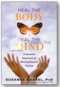 Heal the Body Heal the Mind: A Somatic Approach to Moving Beyond Trauma- Susanne Babbel