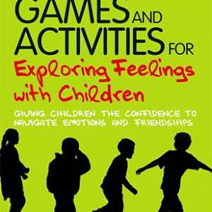 Games and Activities for Exploring Feelings with Children: Giving Confidence to Navigate Emotions and Friendships - Vanessa Rogers