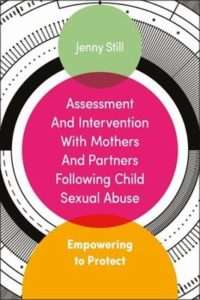 Assessment & Intervention with Mothers & Partners Following Child Sexual Abuse: Empowering to Protect - Jenny Still
