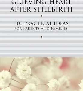 Healing Your Grieving Heart After Stillbirth- Alan Wolfelt
