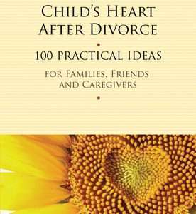Healing a Child's Heart After Divorce 100 Practical Ideas for Families, Friends and Caregivers By Alan D. Wolfelt, By Raelynn Maloney