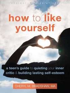 How to Like Yourself: A Teen's Guide to Quieting Your Inner Critic and Building Lasting Self-Esteem- Cheryl M. Bradshaw
