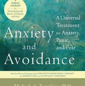 Anxiety and Avoidance: A Universal Treatment for Anxiety, Panic, and Fear- Michael A. Tompkins